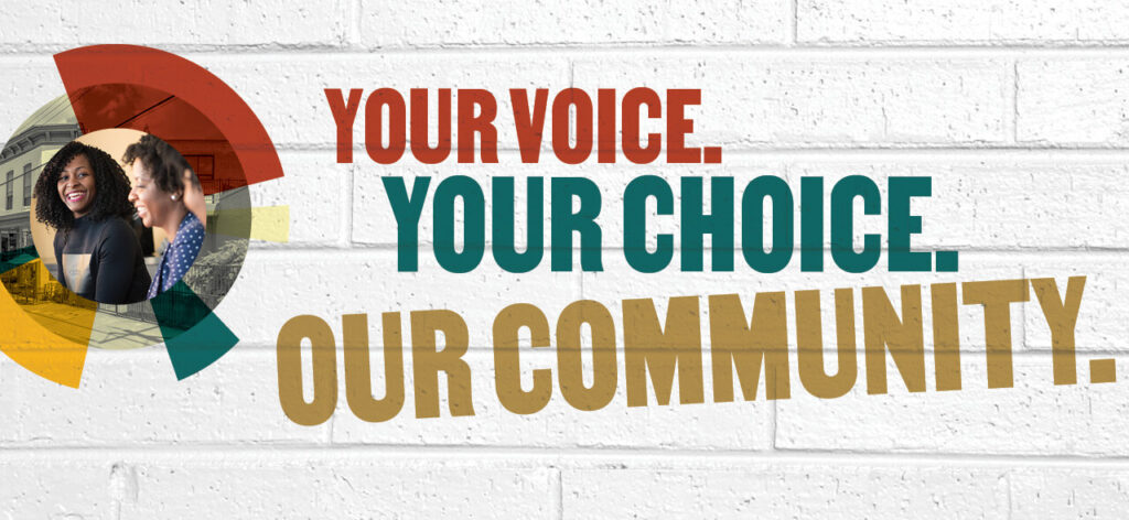 Your Voice. Your Choice. Our Community.