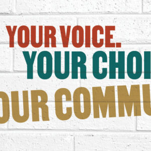Your Voice. Your Choice. Our Community.